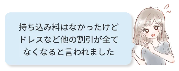 持ち込み料はなかったけどドレスなど他の割引が全てなくなると言われました