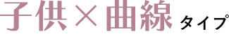 子供×曲線タイプ