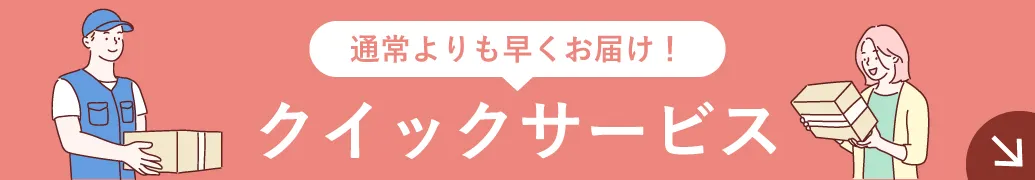 通常よりも早くお届け！クイックサービス