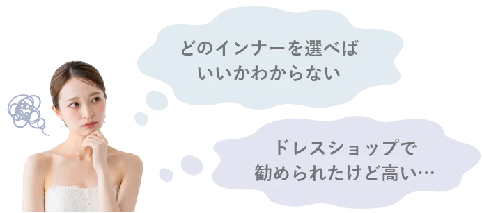 「どのインナーを選べばいいかわからない」「ドレスショップで勧められたけど高い…」